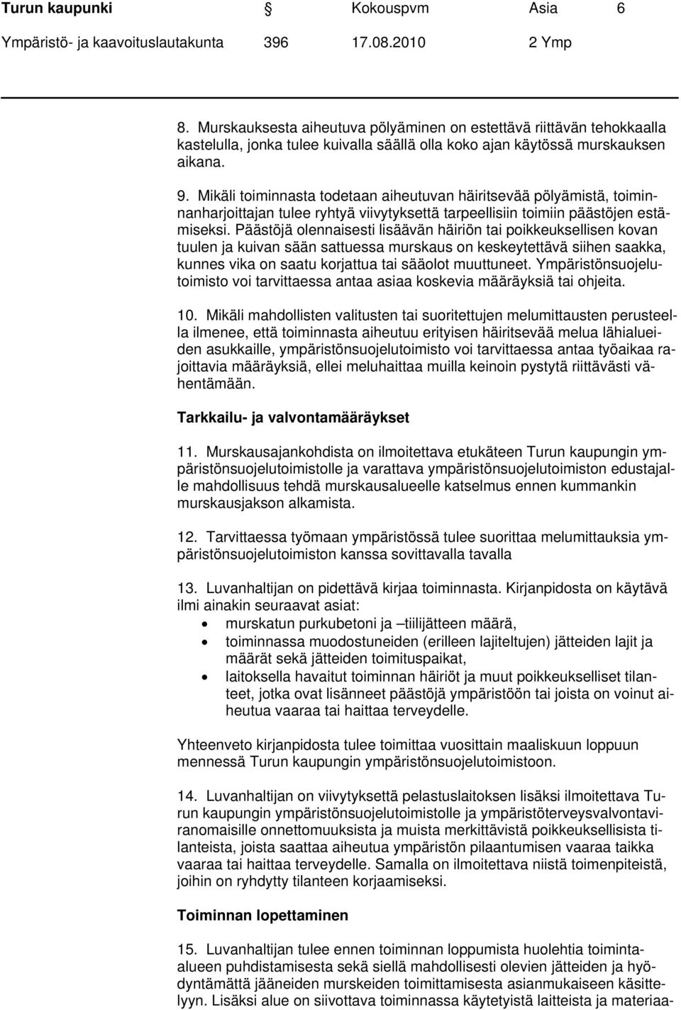 Päästöjä olennaisesti lisäävän häiriön tai poikkeuksellisen kovan tuulen ja kuivan sään sattuessa murskaus on keskeytettävä siihen saakka, kunnes vika on saatu korjattua tai sääolot muuttuneet.