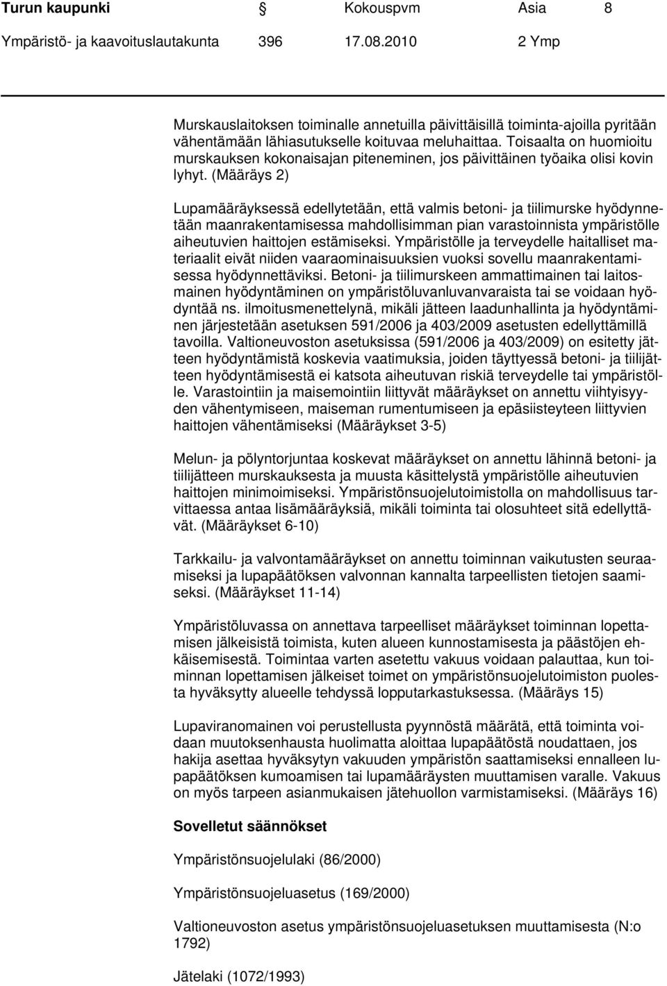 (Määräys 2) Lupamääräyksessä edellytetään, että valmis betoni- ja tiilimurske hyödynnetään maanrakentamisessa mahdollisimman pian varastoinnista ympäristölle aiheutuvien haittojen estämiseksi.