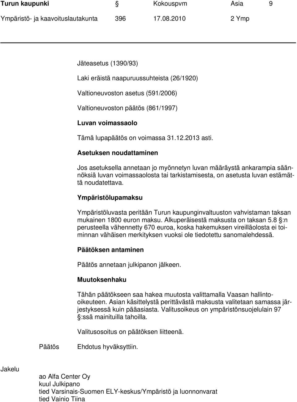 Asetuksen noudattaminen Jos asetuksella annetaan jo myönnetyn luvan määräystä ankarampia säännöksiä luvan voimassaolosta tai tarkistamisesta, on asetusta luvan estämättä noudatettava.