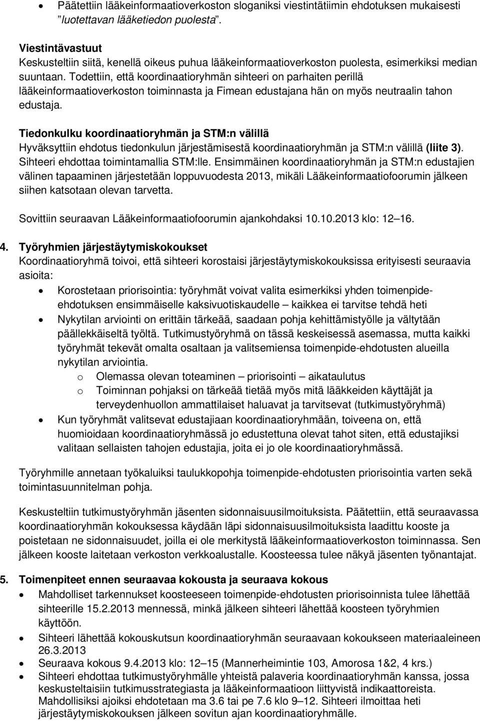 Todettiin, että koordinaatioryhmän sihteeri on parhaiten perillä lääkeinformaatioverkoston toiminnasta ja Fimean edustajana hän on myös neutraalin tahon edustaja.