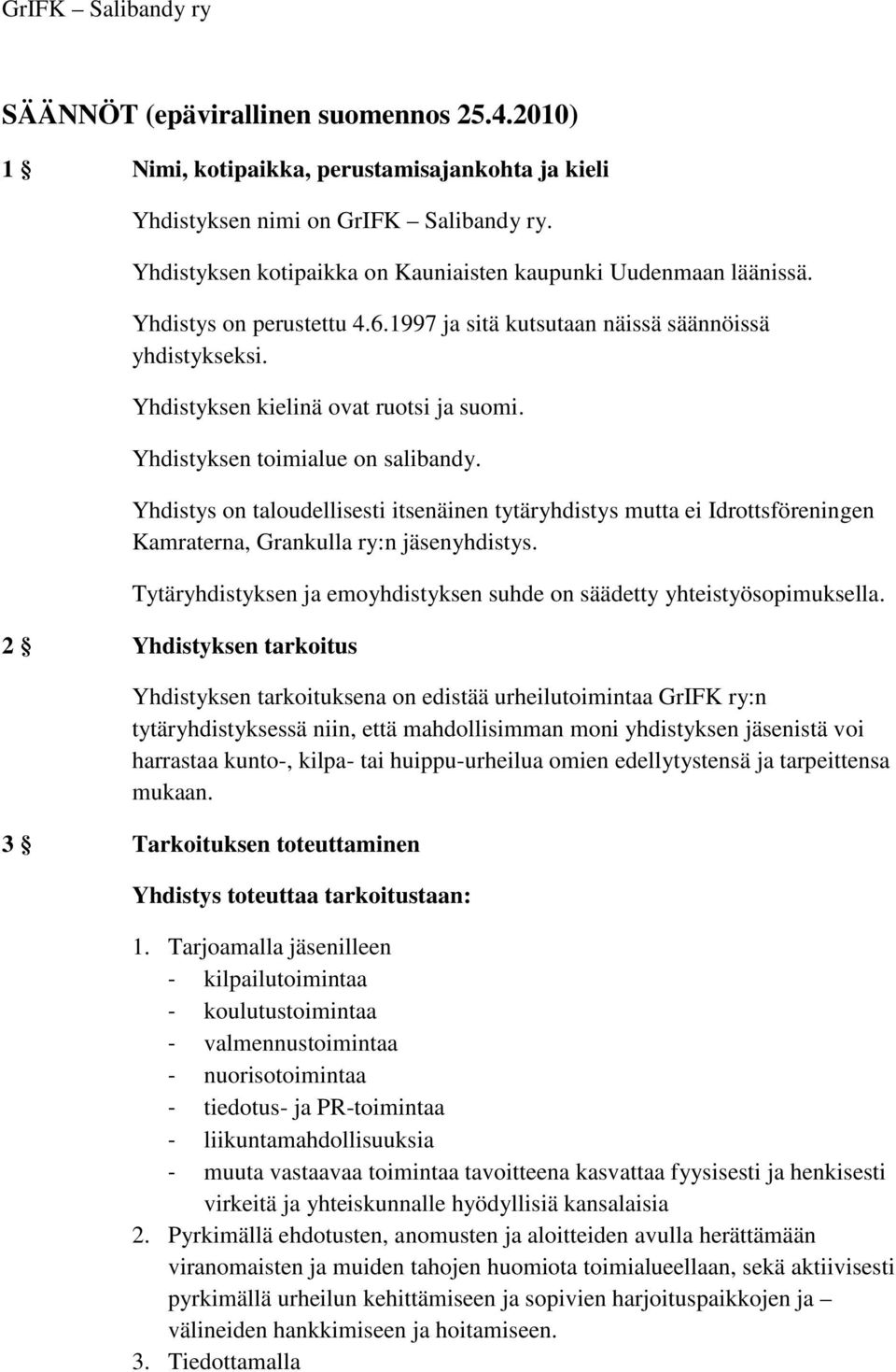 Yhdistyksen toimialue on salibandy. Yhdistys on taloudellisesti itsenäinen tytäryhdistys mutta ei Idrottsföreningen Kamraterna, Grankulla ry:n jäsenyhdistys.