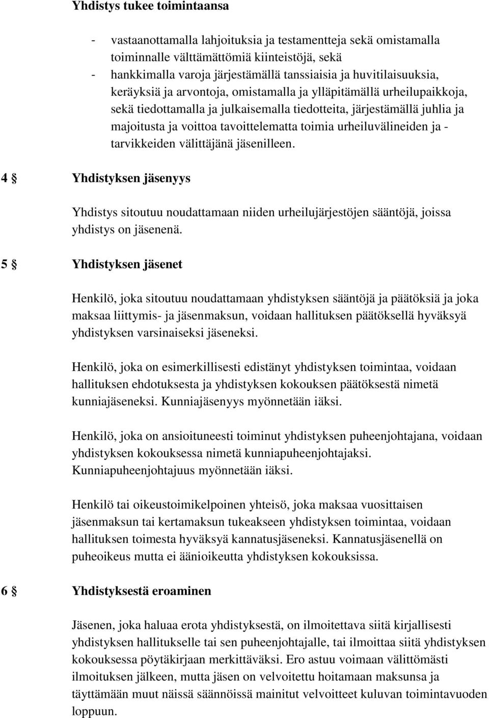toimia urheiluvälineiden ja - tarvikkeiden välittäjänä jäsenilleen. 4 Yhdistyksen jäsenyys Yhdistys sitoutuu noudattamaan niiden urheilujärjestöjen sääntöjä, joissa yhdistys on jäsenenä.