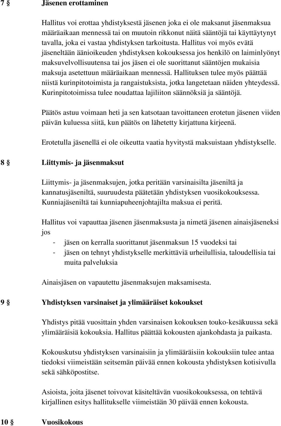 Hallitus voi myös evätä jäseneltään äänioikeuden yhdistyksen kokouksessa jos henkilö on laiminlyönyt maksuvelvollisuutensa tai jos jäsen ei ole suorittanut sääntöjen mukaisia maksuja asetettuun