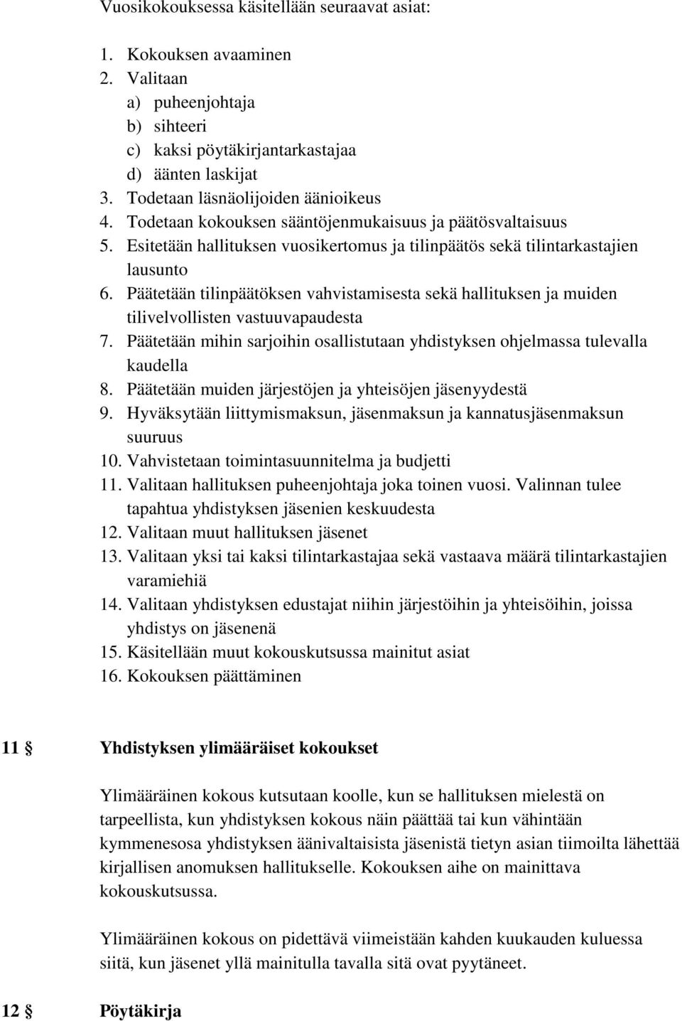 Päätetään tilinpäätöksen vahvistamisesta sekä hallituksen ja muiden tilivelvollisten vastuuvapaudesta 7. Päätetään mihin sarjoihin osallistutaan yhdistyksen ohjelmassa tulevalla kaudella 8.