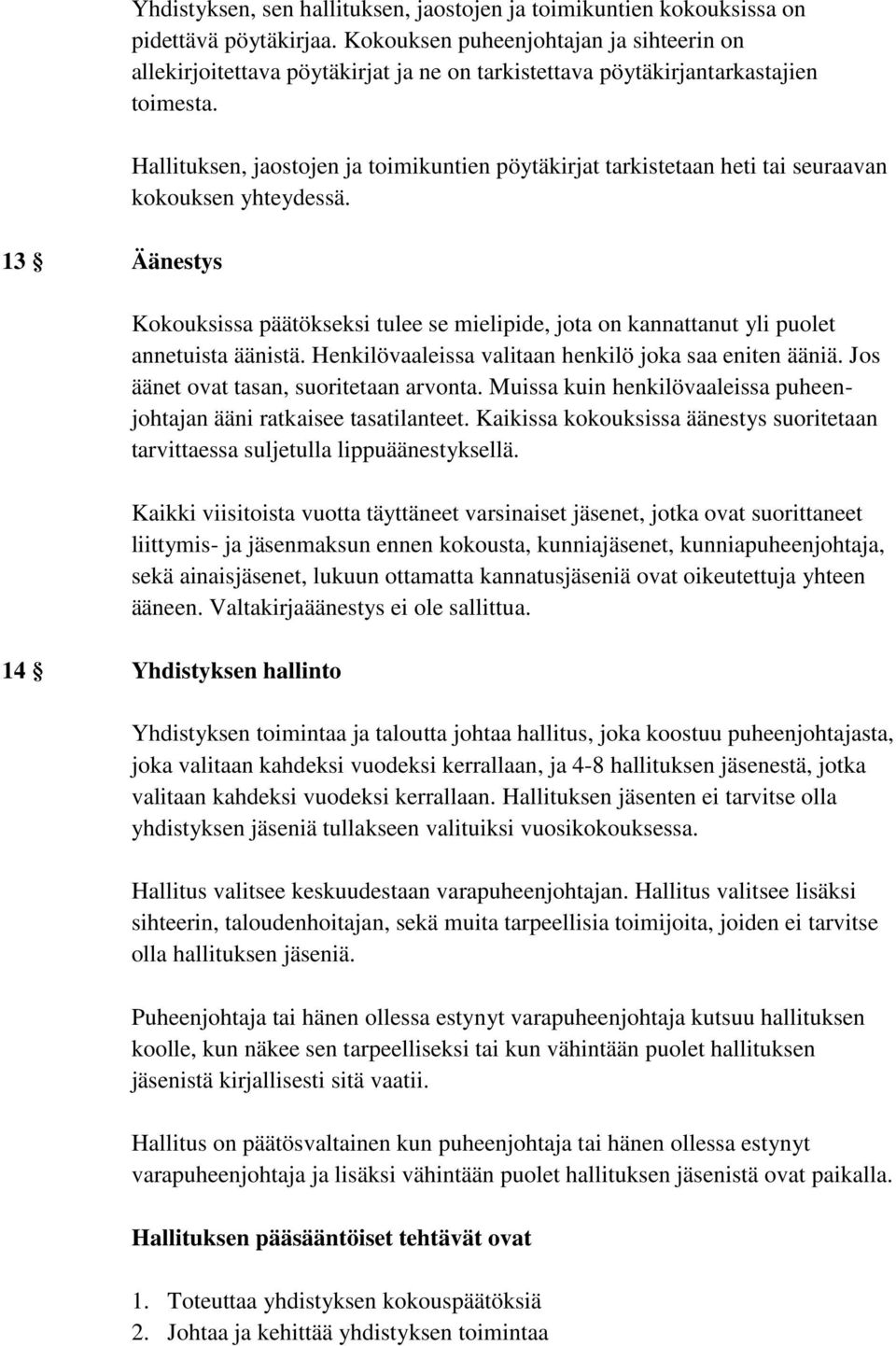 Hallituksen, jaostojen ja toimikuntien pöytäkirjat tarkistetaan heti tai seuraavan kokouksen yhteydessä. Kokouksissa päätökseksi tulee se mielipide, jota on kannattanut yli puolet annetuista äänistä.