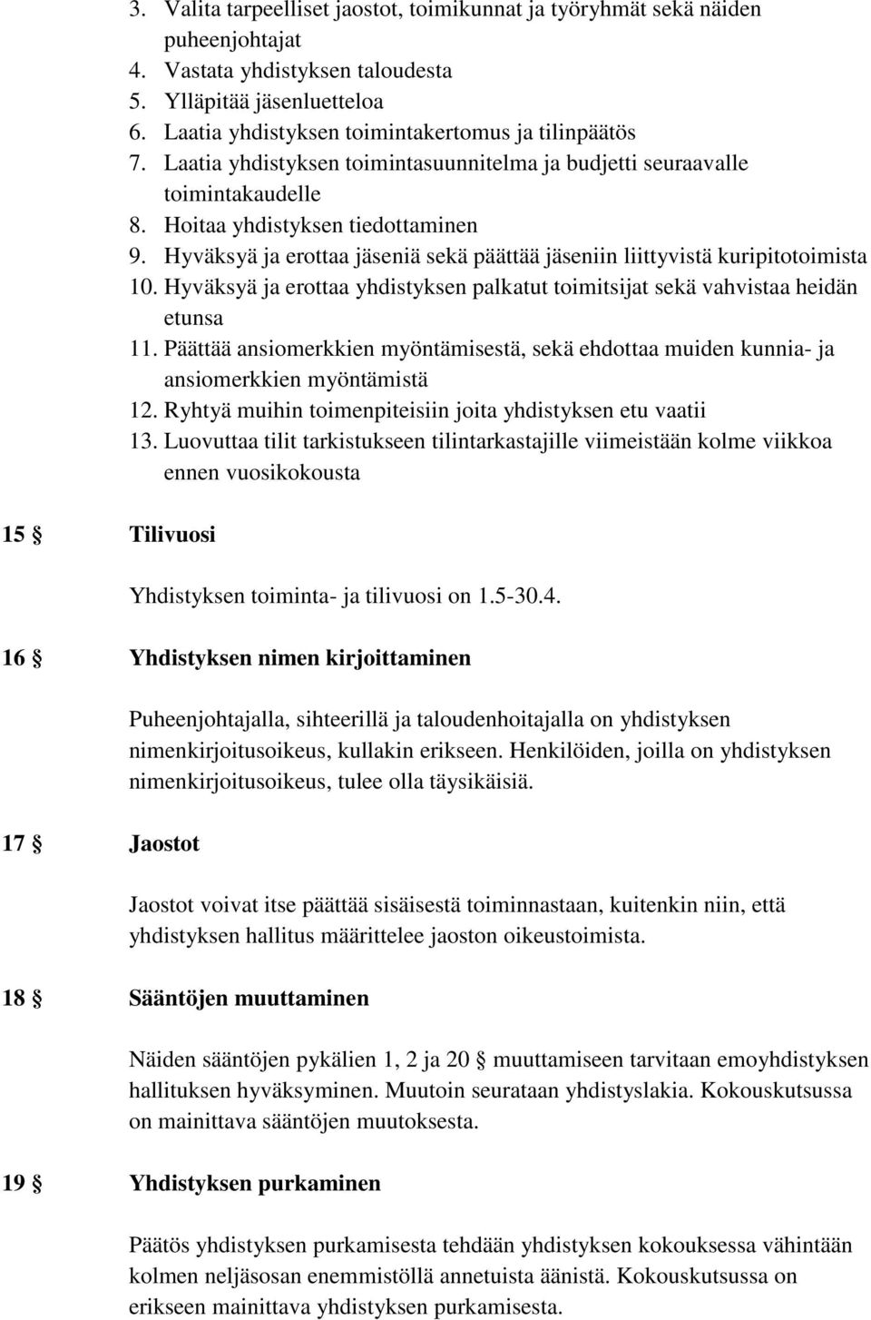 Hyväksyä ja erottaa jäseniä sekä päättää jäseniin liittyvistä kuripitotoimista 10. Hyväksyä ja erottaa yhdistyksen palkatut toimitsijat sekä vahvistaa heidän etunsa 11.