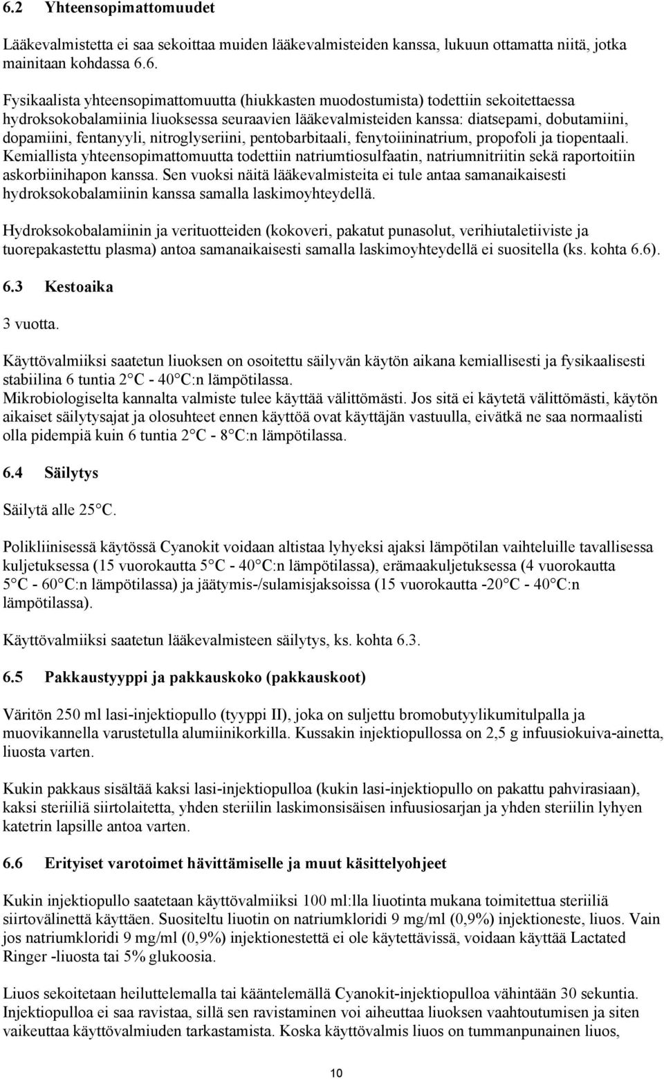 fenytoiininatrium, propofoli ja tiopentaali. Kemiallista yhteensopimattomuutta todettiin natriumtiosulfaatin, natriumnitriitin sekä raportoitiin askorbiinihapon kanssa.