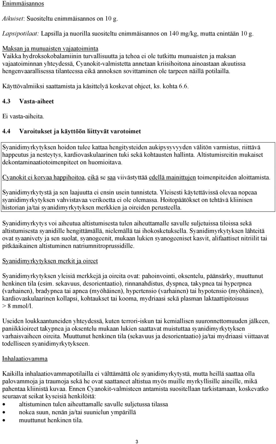 ainoastaan akuutissa hengenvaarallisessa tilanteessa eikä annoksen sovittaminen ole tarpeen näillä potilailla. Käyttövalmiiksi saattamista ja käsittelyä koskevat ohjeet, ks. kohta 6.6. 4.