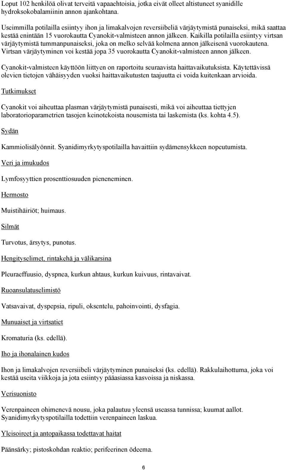 Kaikilla potilailla esiintyy virtsan värjäytymistä tummanpunaiseksi, joka on melko selvää kolmena annon jälkeisenä vuorokautena.