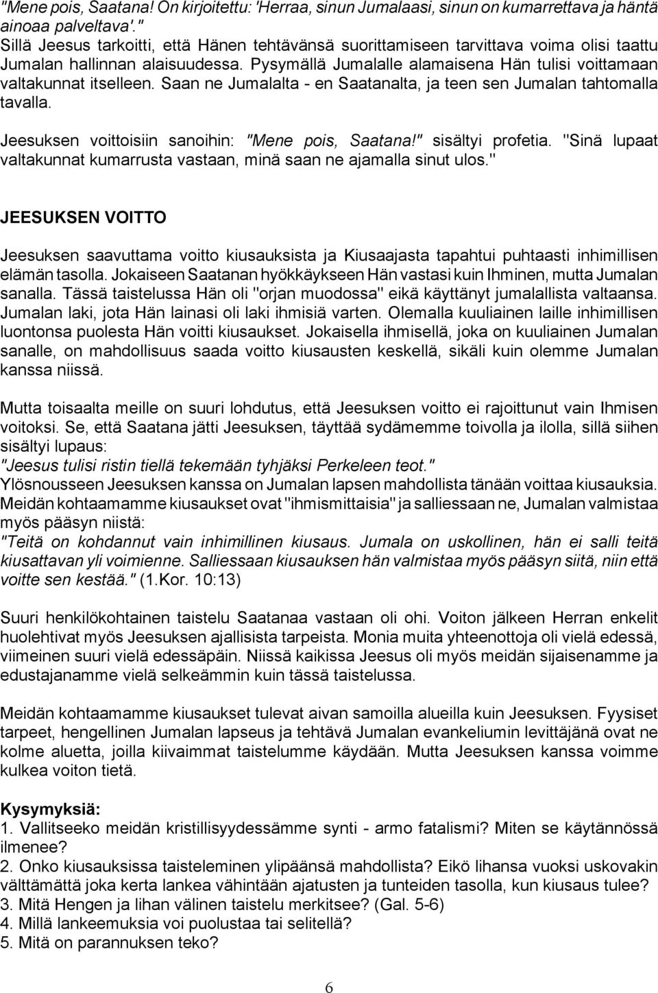 Saan ne Jumalalta - en Saatanalta, ja teen sen Jumalan tahtomalla tavalla. Jeesuksen voittoisiin sanoihin: "Mene pois, Saatana!" sisältyi profetia.