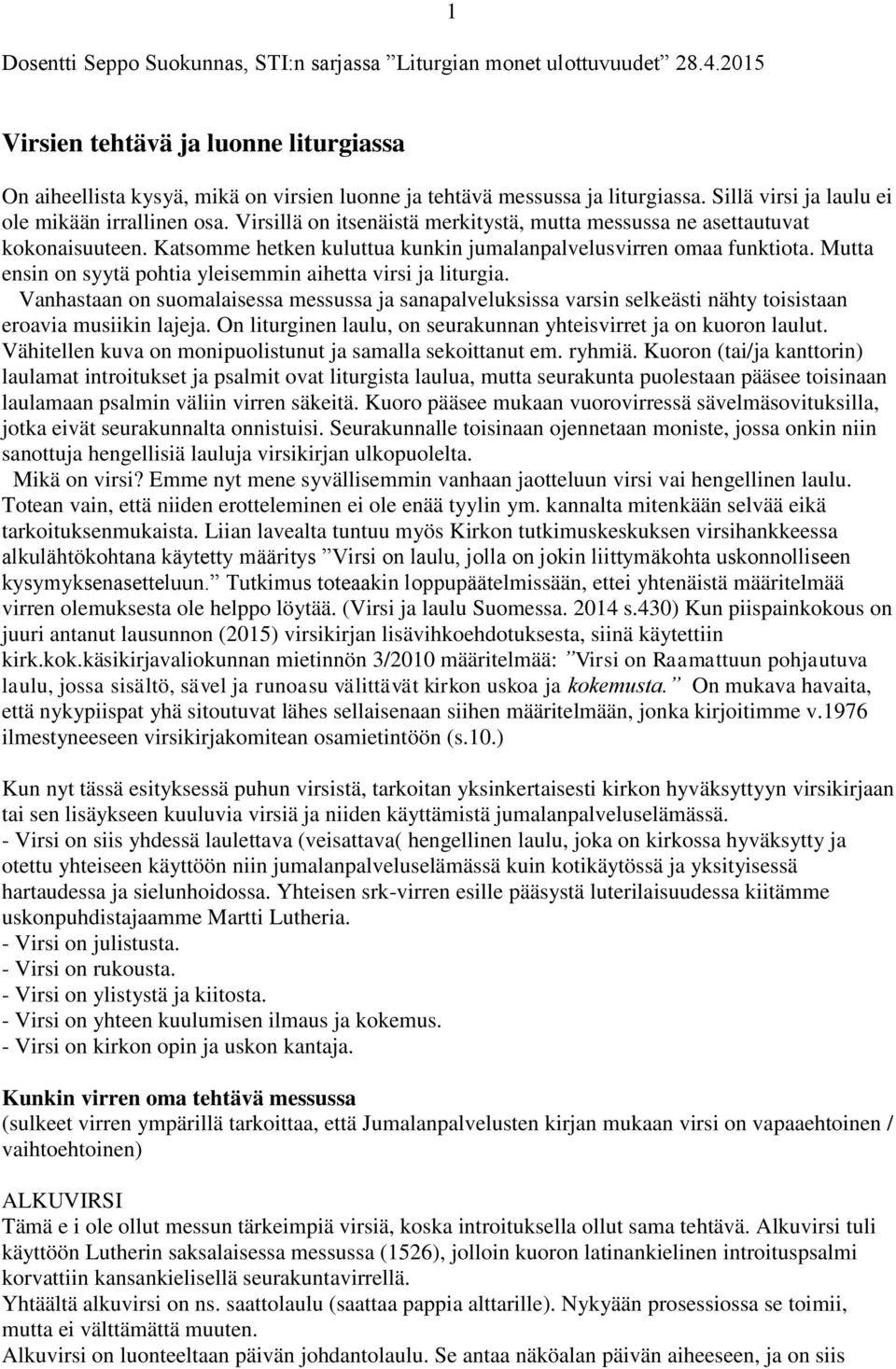 Katsomme hetken kuluttua kunkin jumalanpalvelusvirren omaa funktiota. Mutta ensin on syytä pohtia yleisemmin aihetta virsi ja liturgia.