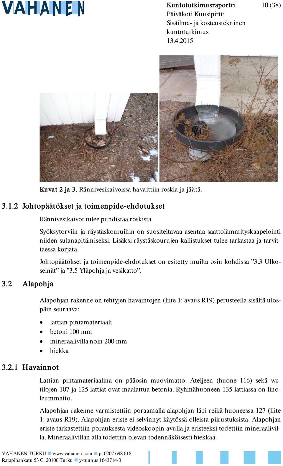 Lisäksi räystäskourujen kallistukset tulee tarkastaa ja tarvittaessa korjata. Johtopäätökset ja toimenpide-ehdotukset on esitetty muilta osin kohdissa 3.3 Ulkoseinät ja 3.5 Yläpohja ja vesikatto.