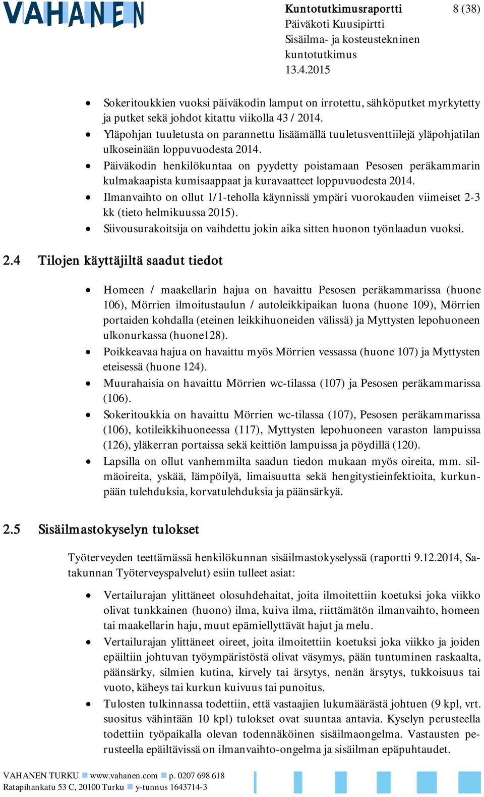 Yläpohjan tuuletusta on parannettu lisäämällä tuuletusventtiilejä yläpohjatilan ulkoseinään loppuvuodesta 2014.