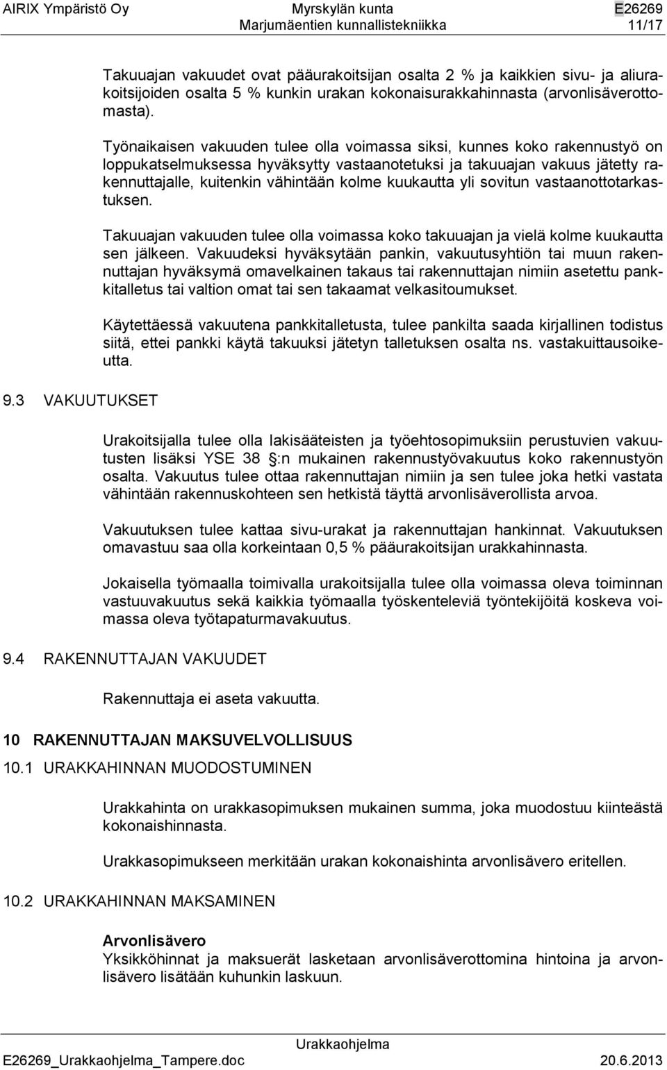 Työnaikaisen vakuuden tulee olla voimassa siksi, kunnes koko rakennustyö on loppukatselmuksessa hyväksytty vastaanotetuksi ja takuuajan vakuus jätetty rakennuttajalle, kuitenkin vähintään kolme