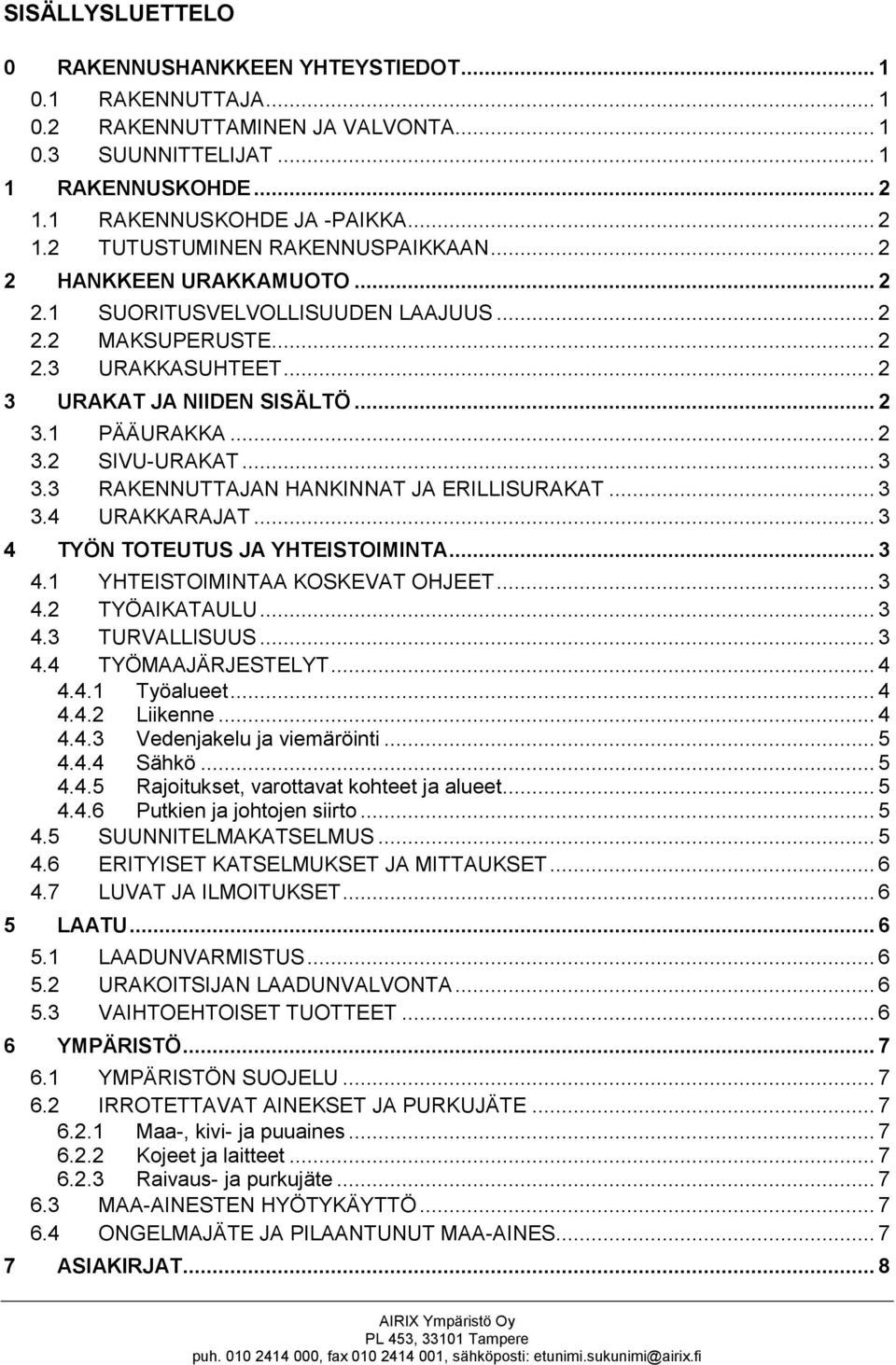 3 RAKENNUTTAJAN HANKINNAT JA ERILLISURAKAT... 3 3.4 URAKKARAJAT... 3 4 TYÖN TOTEUTUS JA YHTEISTOIMINTA... 3 4.1 YHTEISTOIMINTAA KOSKEVAT OHJEET... 3 4.2 TYÖAIKATAULU... 3 4.3 TURVALLISUUS... 3 4.4 TYÖMAAJÄRJESTELYT.