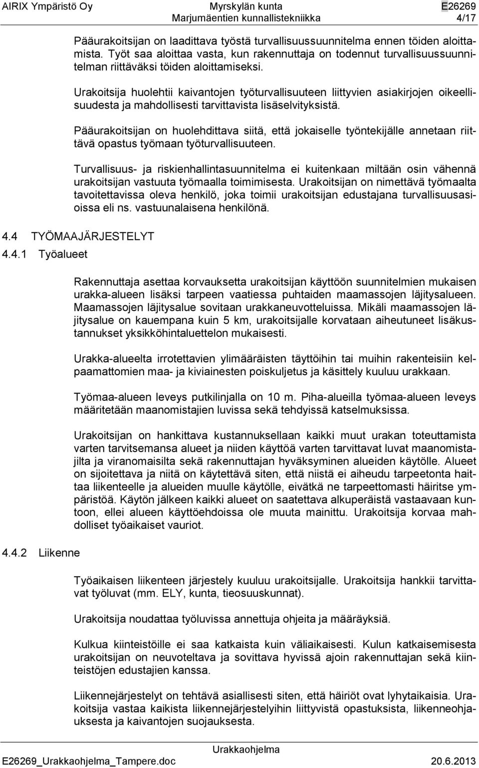 Urakoitsija huolehtii kaivantojen työturvallisuuteen liittyvien asiakirjojen oikeellisuudesta ja mahdollisesti tarvittavista lisäselvityksistä.