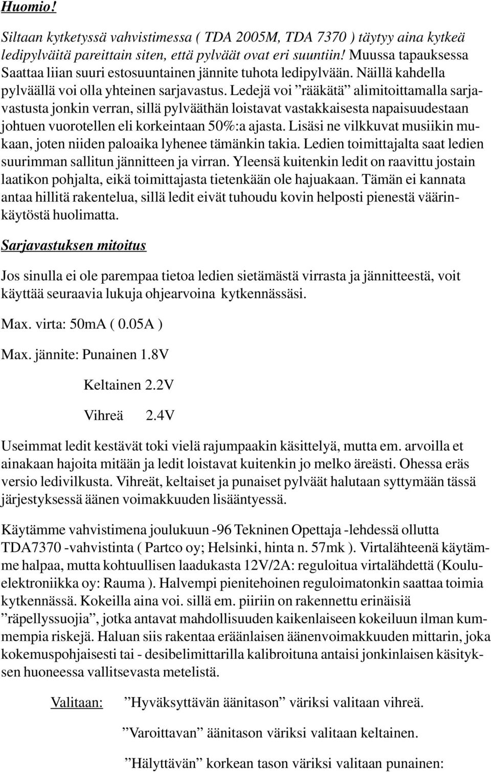 Ledejä voi rääkätä alimitoittamalla sarjavastusta jonkin verran, sillä pylvääthän loistavat vastakkaisesta napaisuudestaan johtuen vuorotellen eli korkeintaan 50%:a ajasta.