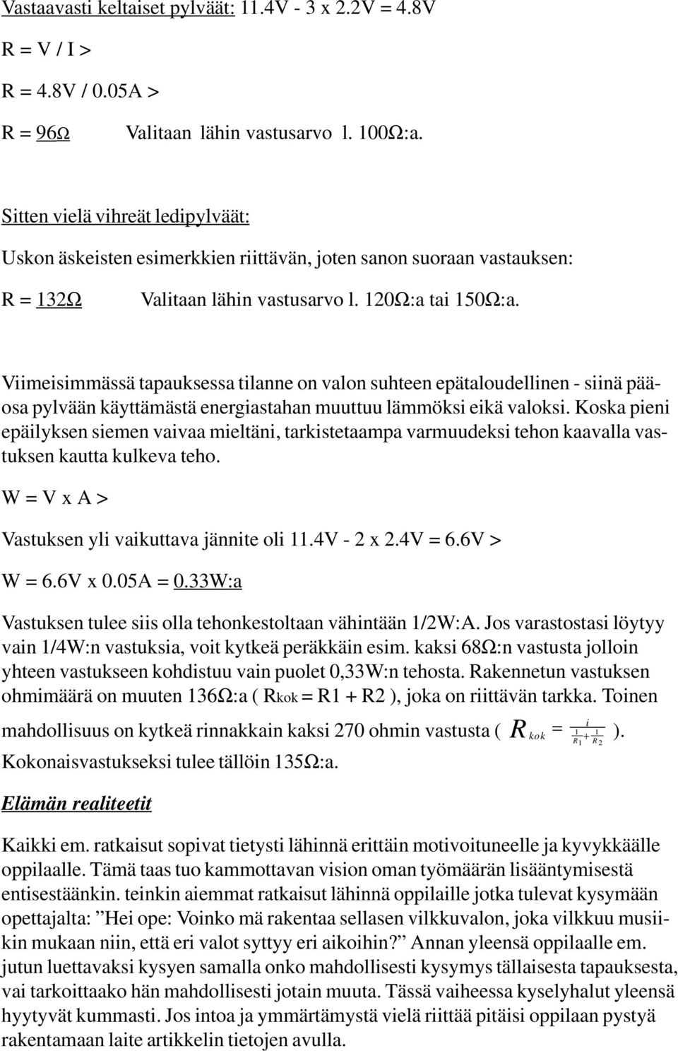 Viimeisimmässä tapauksessa tilanne on valon suhteen epätaloudellinen - siinä pääosa pylvään käyttämästä energiastahan muuttuu lämmöksi eikä valoksi.