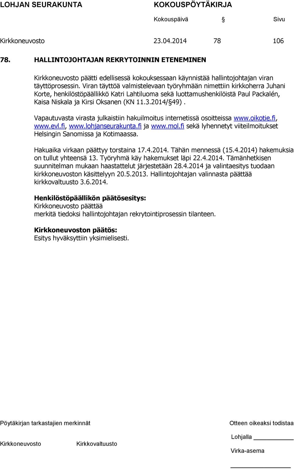 2014/ 49). Vapautuvasta virasta julkaistiin hakuilmoitus internetissä osoitteissa www.oikotie.fi, www.evl.fi, www.lohjanseurakunta.fi ja www.mol.