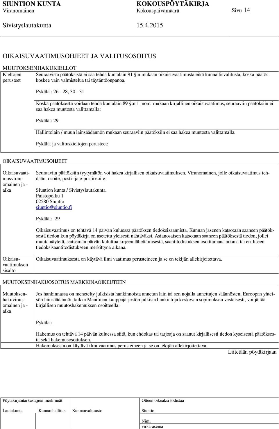 mukaan kirjallinen oikaisuvaatimus, seuraaviin päätöksiin ei saa hakea muutosta valittamalla: Pykälät: 29 Hallintolain / muun lainsäädännön mukaan seuraaviin päätöksiin ei saa hakea muutosta