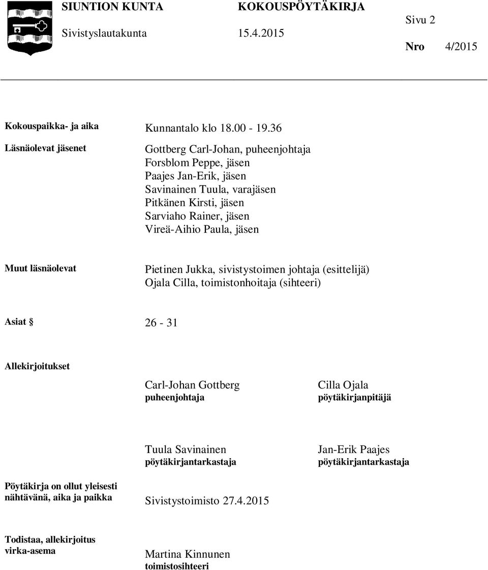 jäsen Vireä-Aihio Paula, jäsen Muut läsnäolevat Pietinen Jukka, sivistystoimen johtaja (esittelijä) Ojala Cilla, toimistonhoitaja (sihteeri) Asiat 26-31 Allekirjoitukset