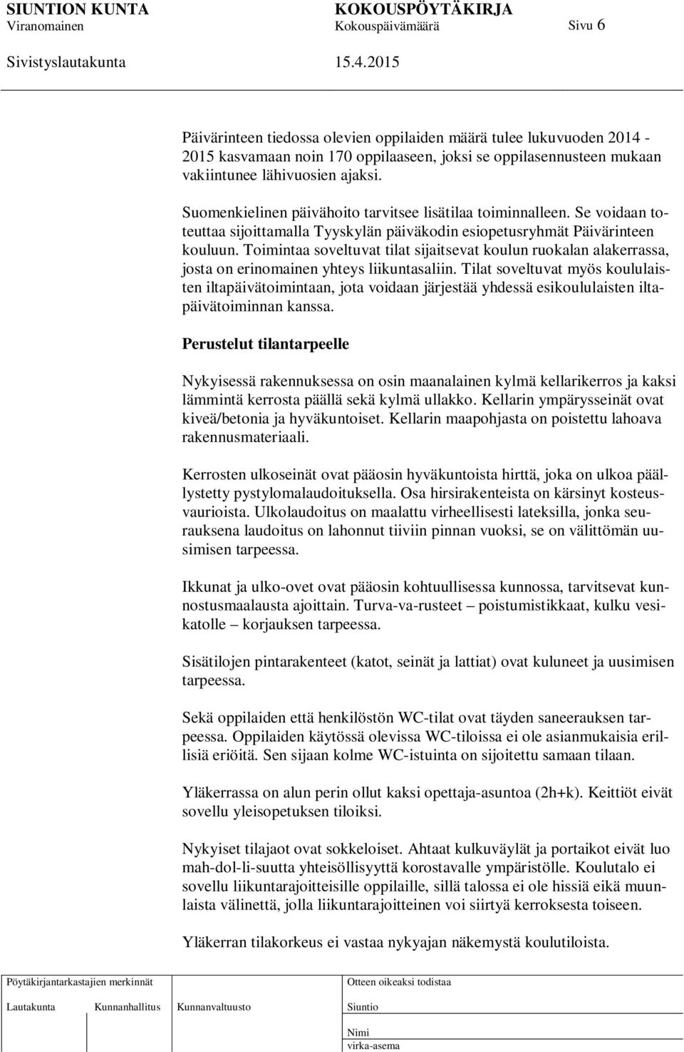 Toimintaa soveltuvat tilat sijaitsevat koulun ruokalan alakerrassa, josta on erinomainen yhteys liikuntasaliin.