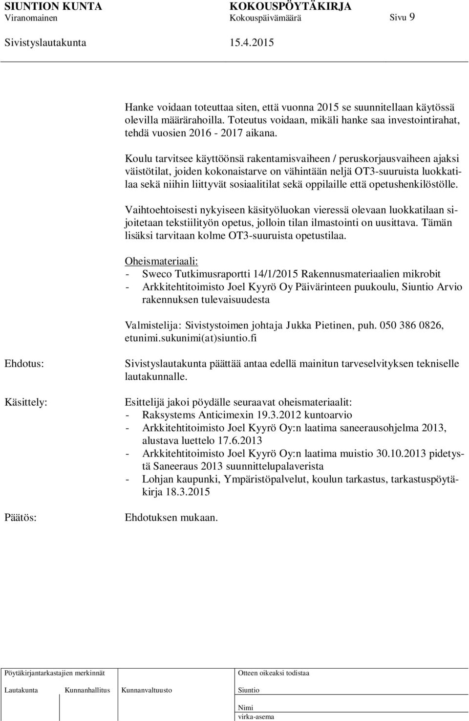 oppilaille että opetushenkilöstölle. Vaihtoehtoisesti nykyiseen käsityöluokan vieressä olevaan luokkatilaan sijoitetaan tekstiilityön opetus, jolloin tilan ilmastointi on uusittava.