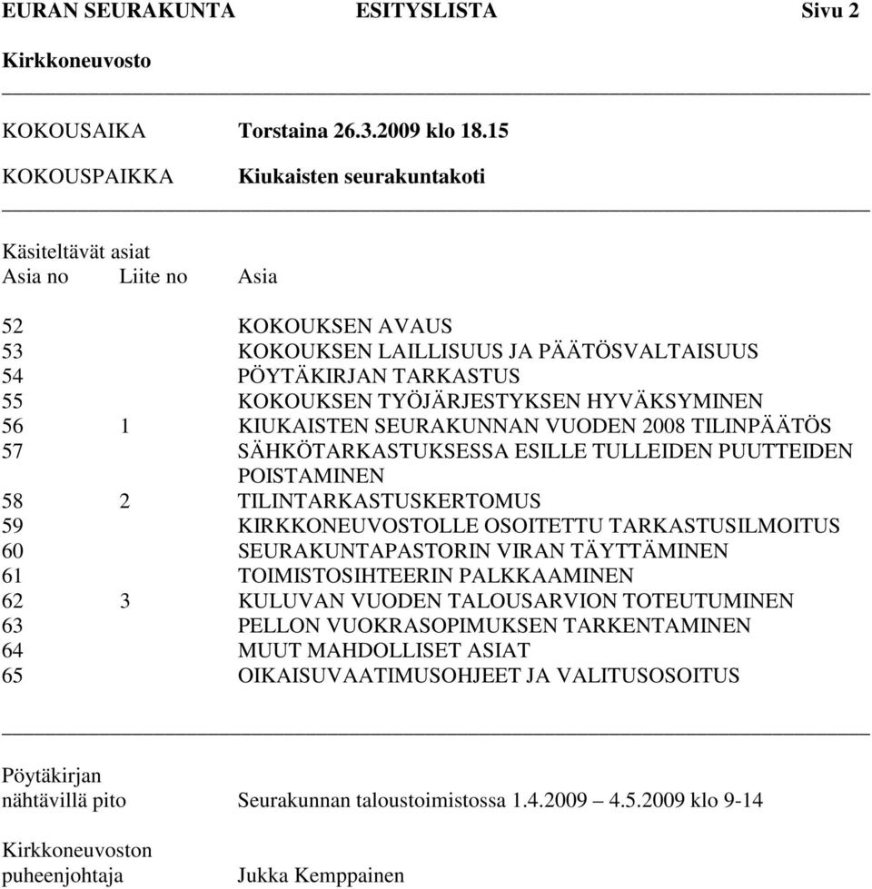 HYVÄKSYMINEN 56 1 KIUKAISTEN SEURAKUNNAN VUODEN 2008 TILINPÄÄTÖS 57 SÄHKÖTARKASTUKSESSA ESILLE TULLEIDEN PUUTTEIDEN POISTAMINEN 58 2 TILINTARKASTUSKERTOMUS 59 KIRKKONEUVOSTOLLE OSOITETTU