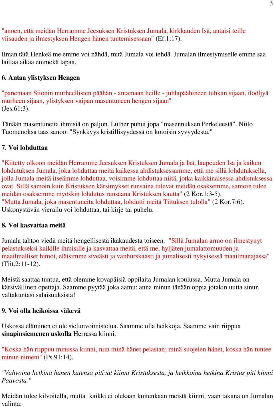 Antaa ylistyksen Hengen "panemaan Siionin murheellisten päähän - antamaan heille - juhlapäähineen tuhkan sijaan, iloöljyä murheen sijaan, ylistyksen vaipan masentuneen hengen sijaan" (Jes.61:3).