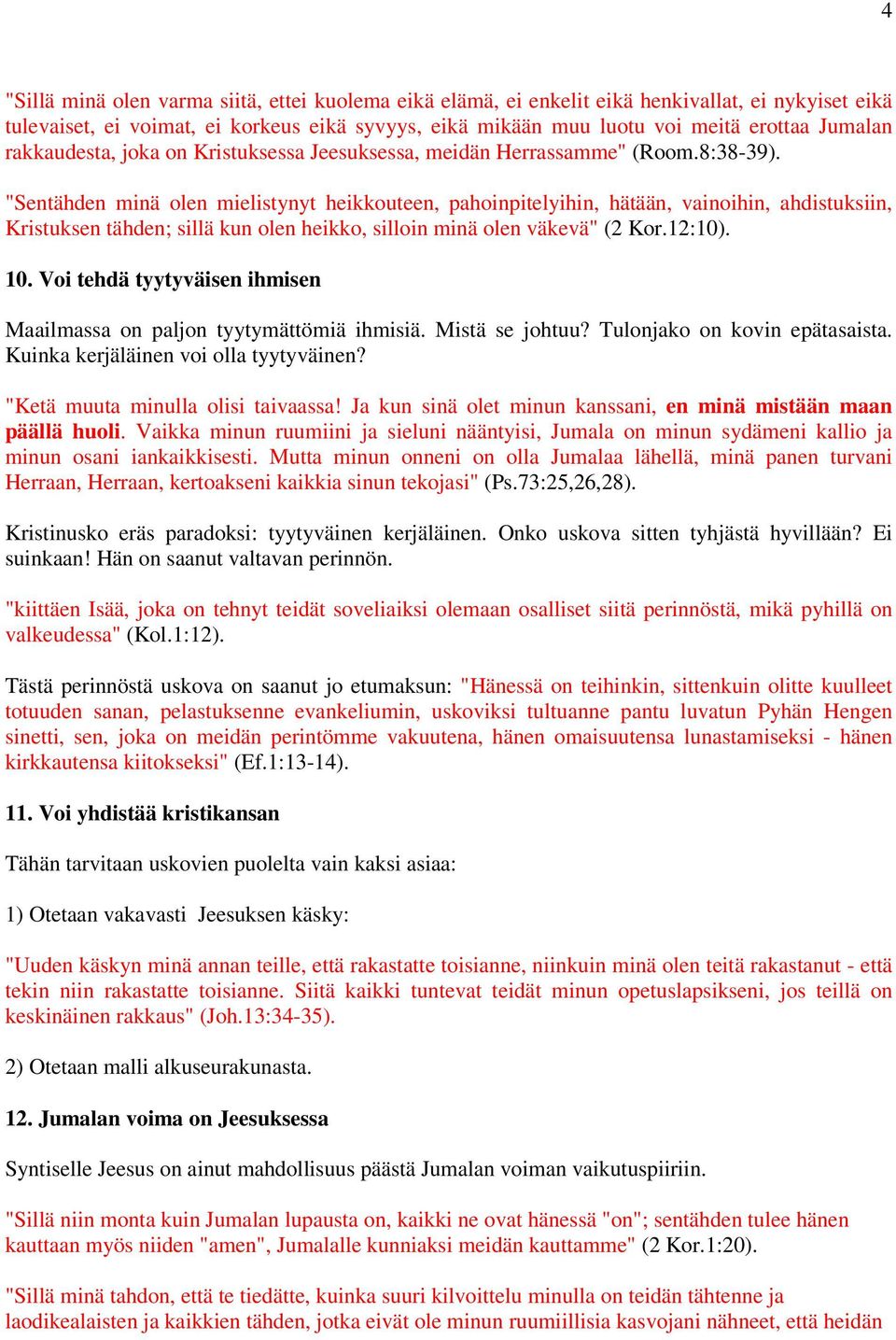 "Sentähden minä olen mielistynyt heikkouteen, pahoinpitelyihin, hätään, vainoihin, ahdistuksiin, Kristuksen tähden; sillä kun olen heikko, silloin minä olen väkevä" (2 Kor.12:10). 10.