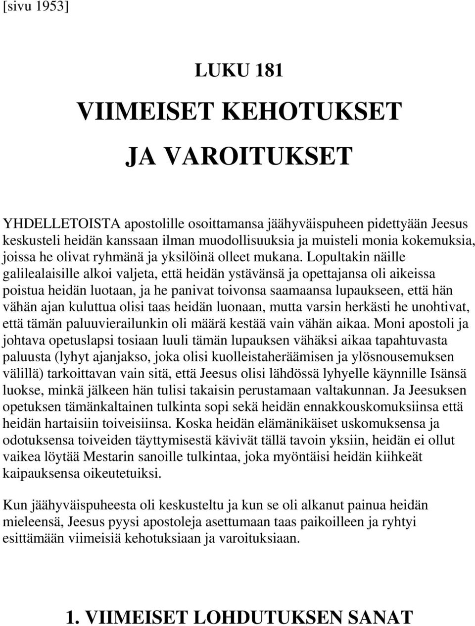 Lopultakin näille galilealaisille alkoi valjeta, että heidän ystävänsä ja opettajansa oli aikeissa poistua heidän luotaan, ja he panivat toivonsa saamaansa lupaukseen, että hän vähän ajan kuluttua