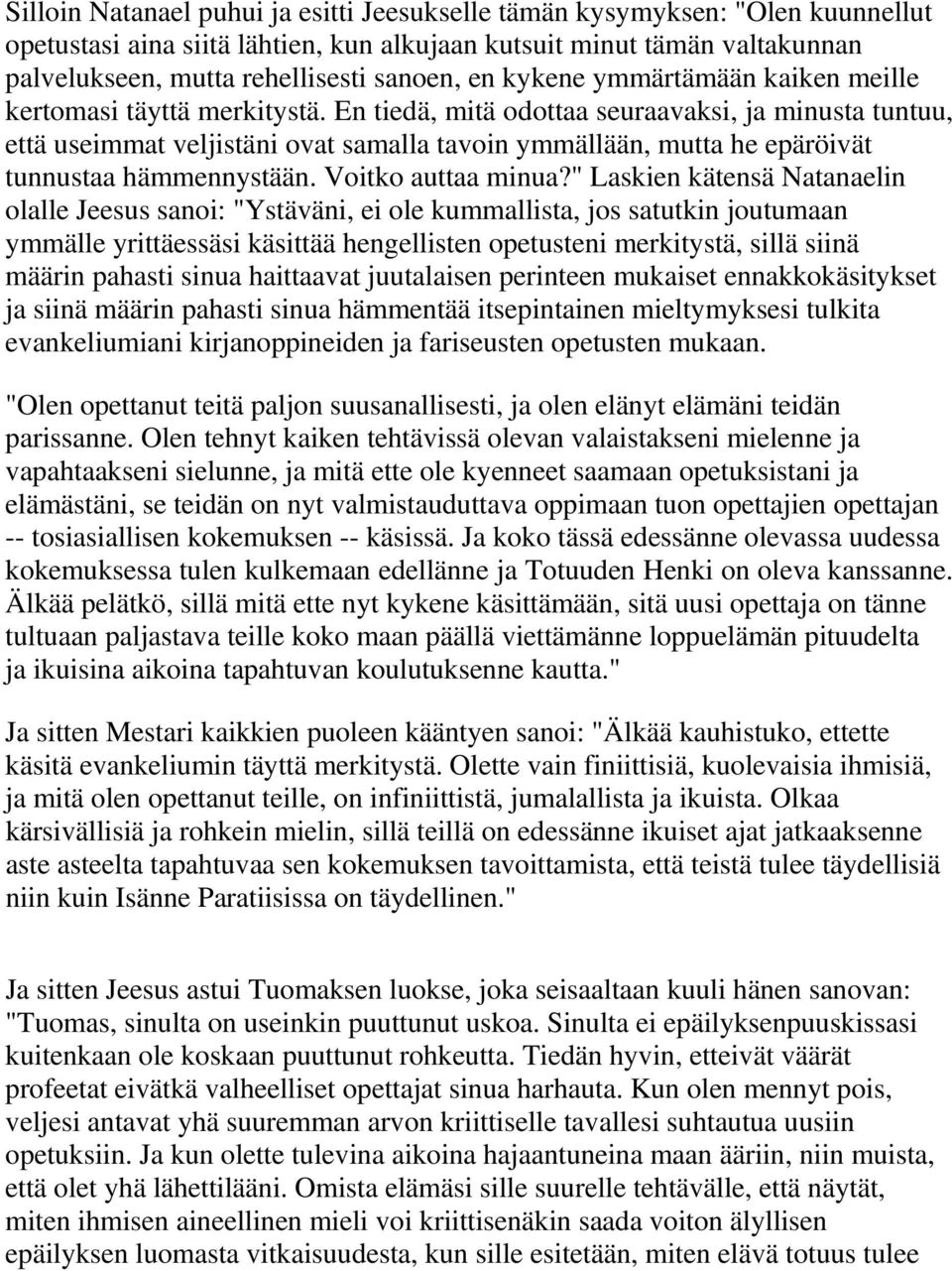 En tiedä, mitä odottaa seuraavaksi, ja minusta tuntuu, että useimmat veljistäni ovat samalla tavoin ymmällään, mutta he epäröivät tunnustaa hämmennystään. Voitko auttaa minua?
