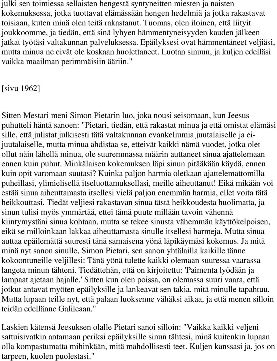 Epäilyksesi ovat hämmentäneet veljiäsi, mutta minua ne eivät ole koskaan huolettaneet. Luotan sinuun, ja kuljen edelläsi vaikka maailman perimmäisiin ääriin.