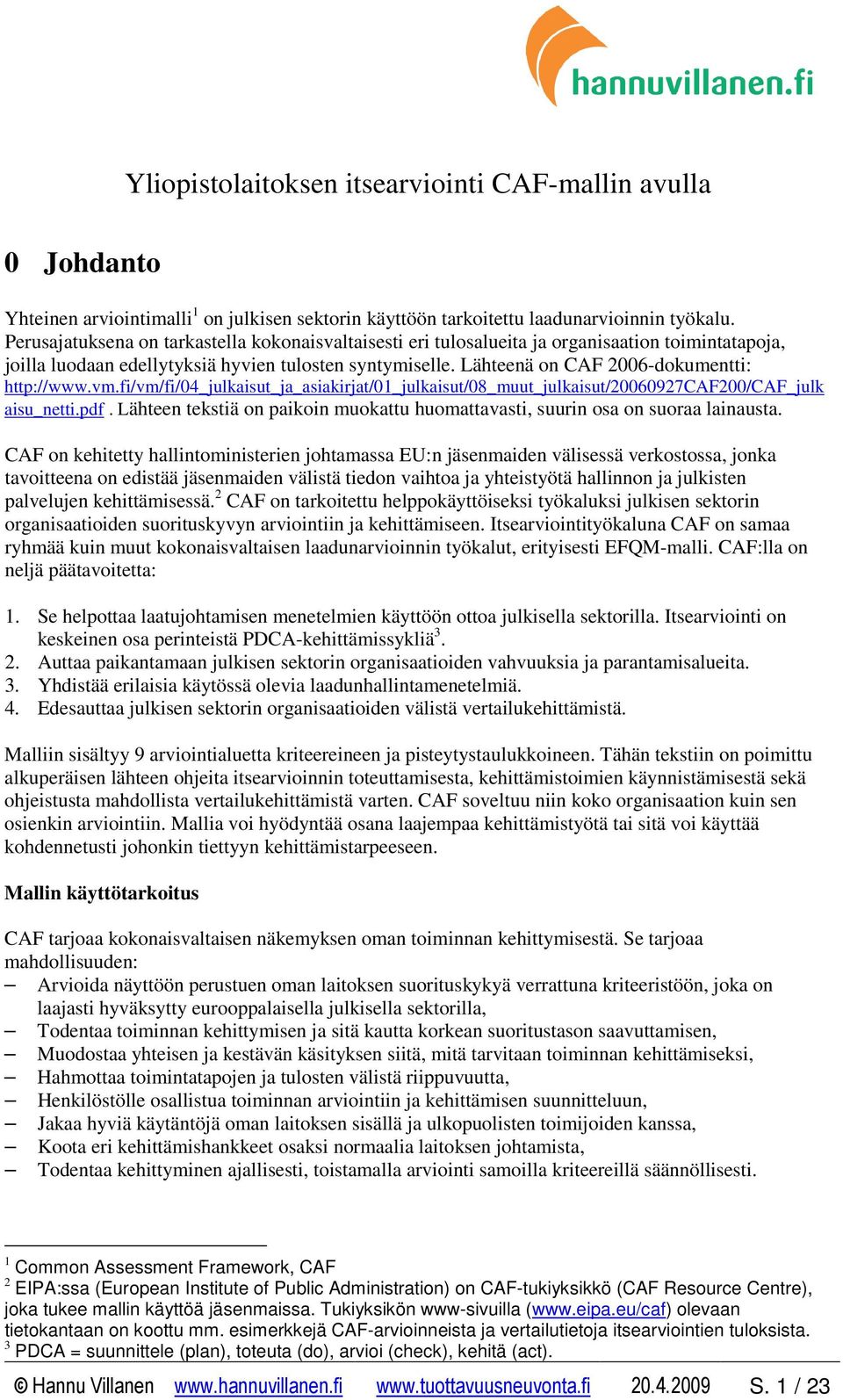 Lähteenä on CAF 2006-dokumentti: http://www.vm.fi/vm/fi/04_julkaisut_ja_asiakirjat/01_julkaisut/08_muut_julkaisut/20060927caf200/caf_julk aisu_netti.pdf.