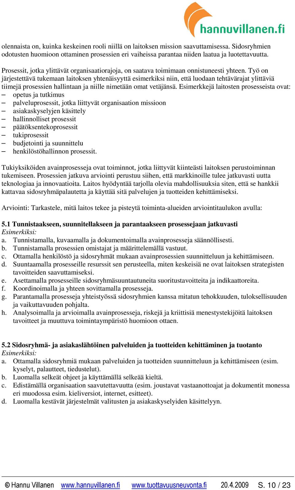 Työ on järjestettävä tukemaan laitoksen yhtenäisyyttä esimerkiksi niin, että luodaan tehtävärajat ylittäviä tiimejä prosessien hallintaan ja niille nimetään omat vetäjänsä.