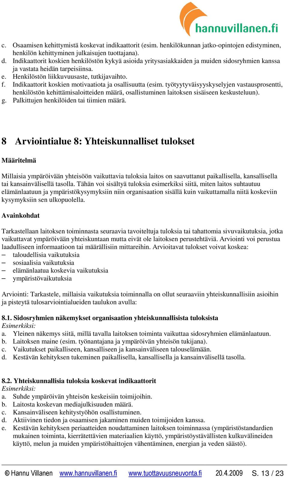 Indikaattorit koskien motivaatiota ja osallisuutta (esim. työtyytyväisyyskyselyjen vastausprosentti, henkilöstön kehittämisaloitteiden määrä, osallistuminen laitoksen sisäiseen keskusteluun). g.