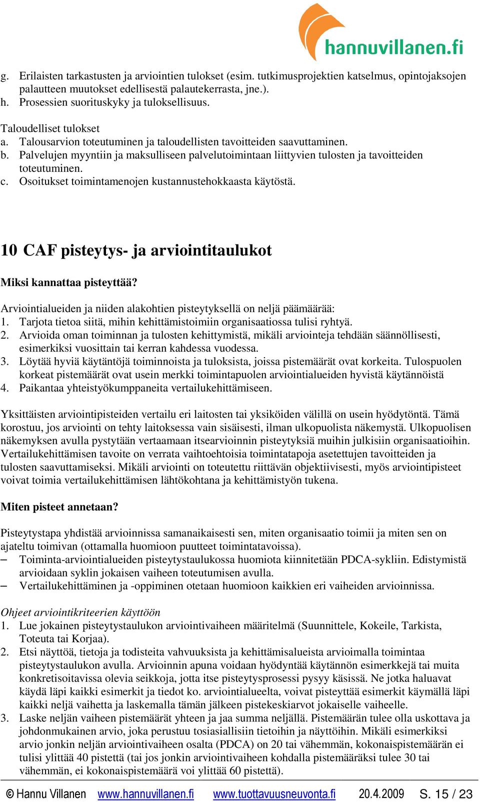 Palvelujen myyntiin ja maksulliseen palvelutoimintaan liittyvien tulosten ja tavoitteiden toteutuminen. c. Osoitukset toimintamenojen kustannustehokkaasta käytöstä.