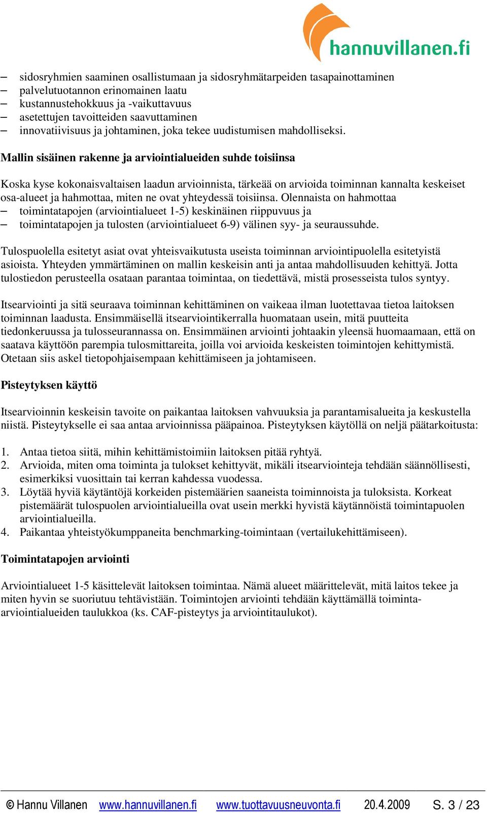 Mallin sisäinen rakenne ja arviointialueiden suhde toisiinsa Koska kyse kokonaisvaltaisen laadun arvioinnista, tärkeää on arvioida toiminnan kannalta keskeiset osa-alueet ja hahmottaa, miten ne ovat