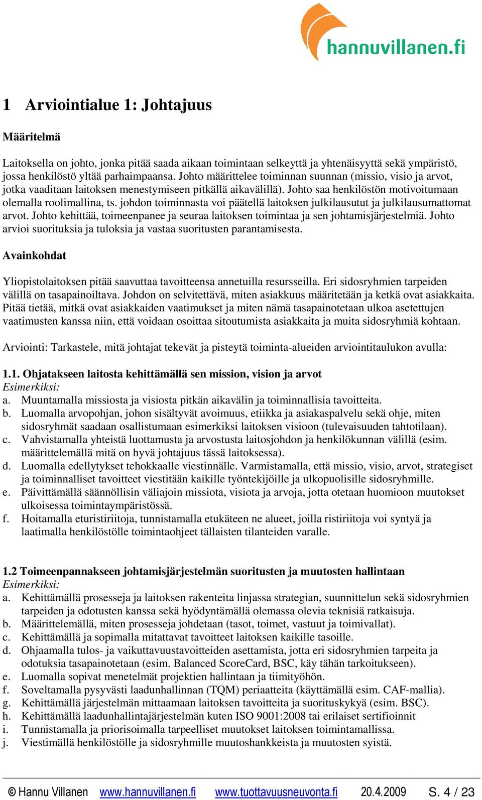 johdon toiminnasta voi päätellä laitoksen julkilausutut ja julkilausumattomat arvot. Johto kehittää, toimeenpanee ja seuraa laitoksen toimintaa ja sen johtamisjärjestelmiä.