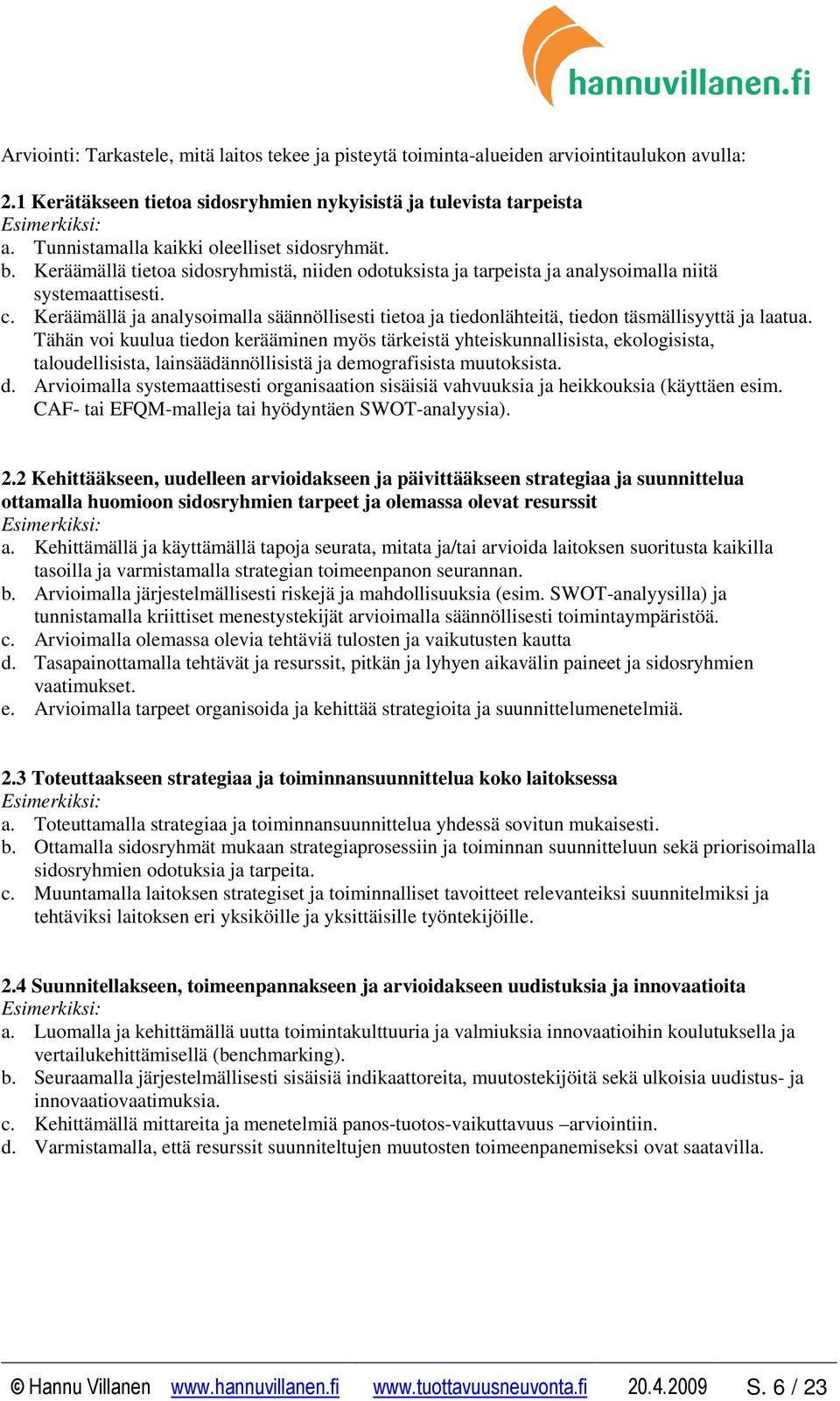 Keräämällä ja analysoimalla säännöllisesti tietoa ja tiedonlähteitä, tiedon täsmällisyyttä ja laatua.