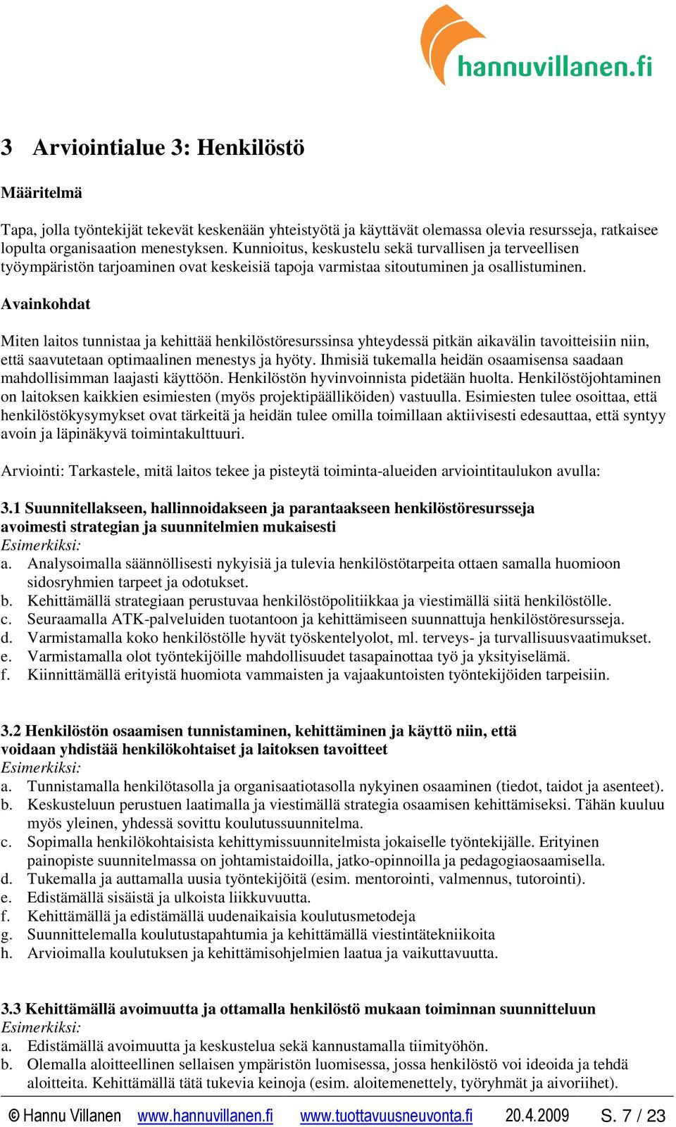 Avainkohdat Miten laitos tunnistaa ja kehittää henkilöstöresurssinsa yhteydessä pitkän aikavälin tavoitteisiin niin, että saavutetaan optimaalinen menestys ja hyöty.