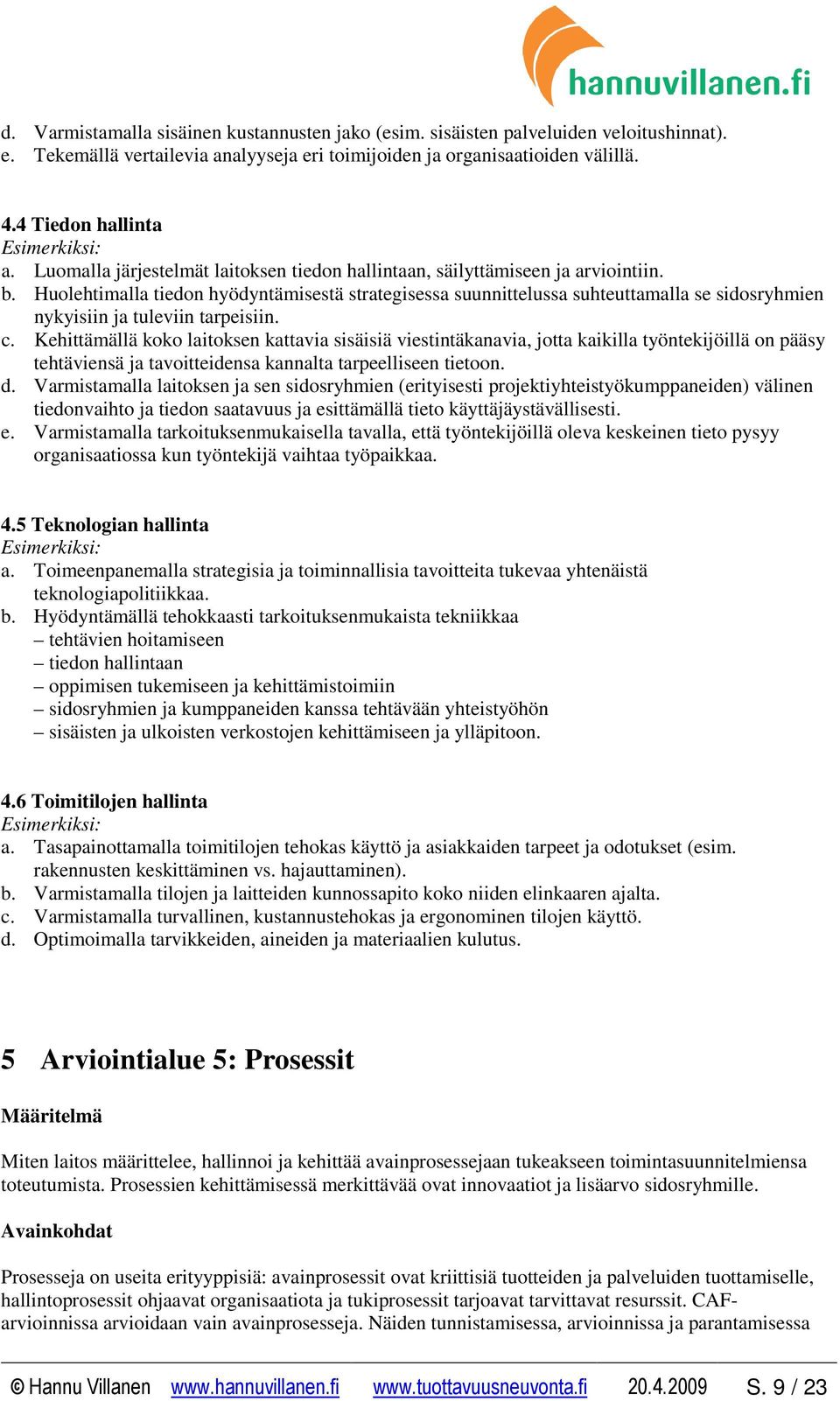Huolehtimalla tiedon hyödyntämisestä strategisessa suunnittelussa suhteuttamalla se sidosryhmien nykyisiin ja tuleviin tarpeisiin. c.