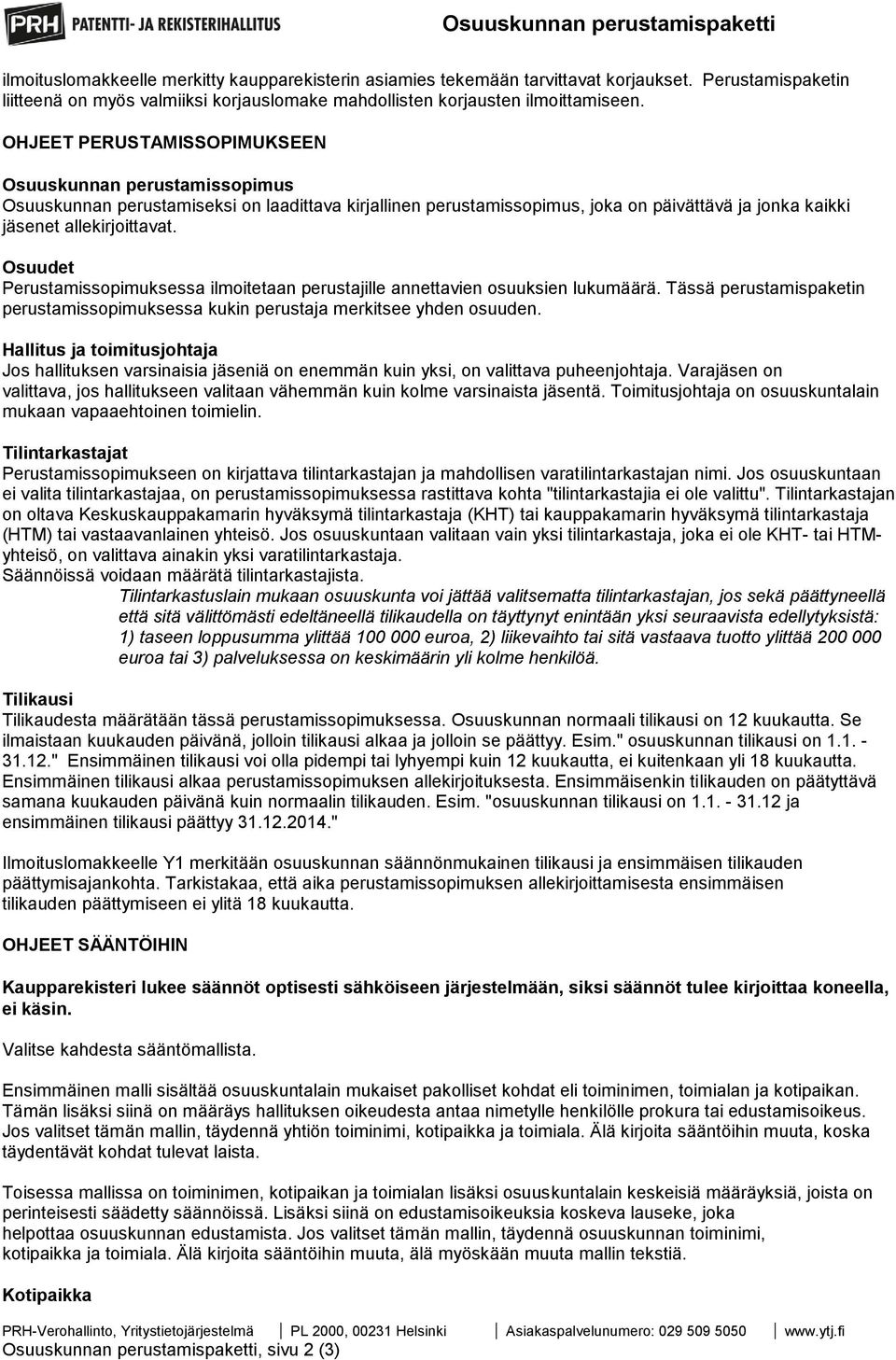 OHJEET PERUSTAMISSOPIMUKSEEN Osuuskunnan perustamissopimus Osuuskunnan perustamiseksi on laadittava kirjallinen perustamissopimus, joka on päivättävä ja jonka kaikki jäsenet allekirjoittavat.