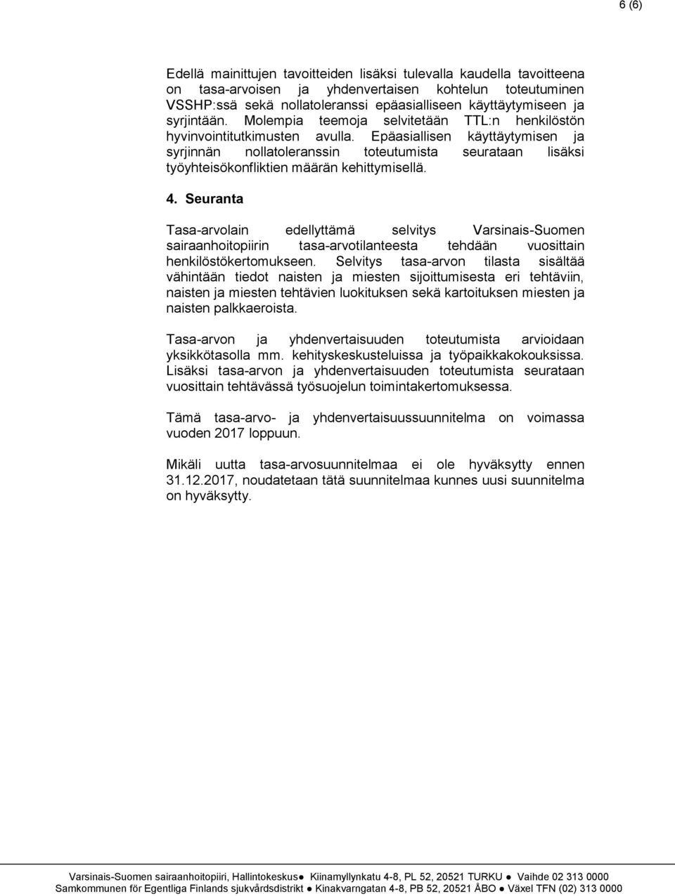 Epäasiallisen käyttäytymisen ja syrjinnän nollatoleranssin toteutumista seurataan lisäksi työyhteisökonfliktien määrän kehittymisellä. 4.