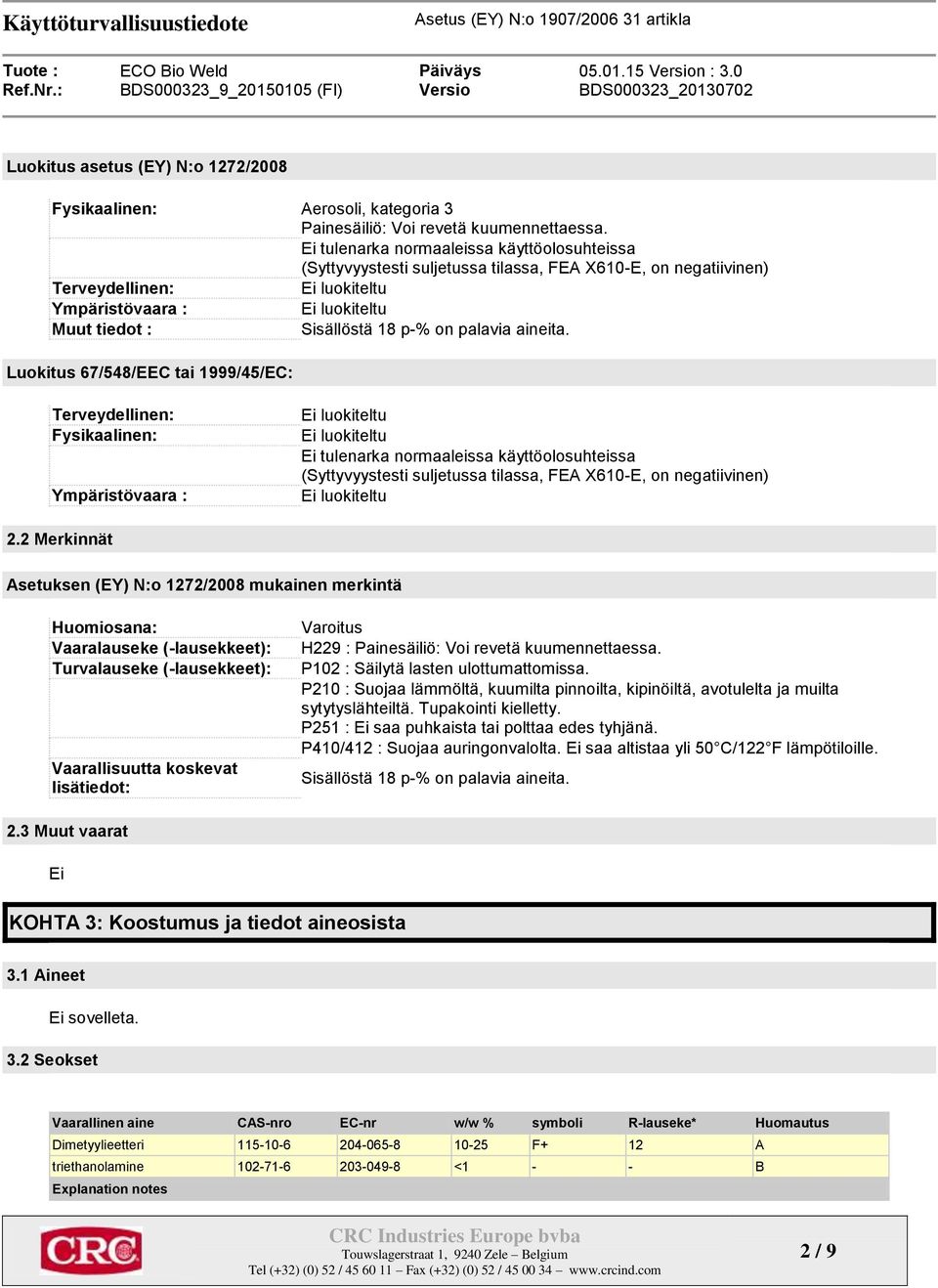 Luokitus 67/548/EEC tai 1999/45/EC: Terveydellinen: Fysikaalinen: Ympäristövaara : Ei tulenarka normaaleissa käyttöolosuhteissa (Syttyvyystesti suljetussa tilassa, FEA X610-E, on negatiivinen) 2.