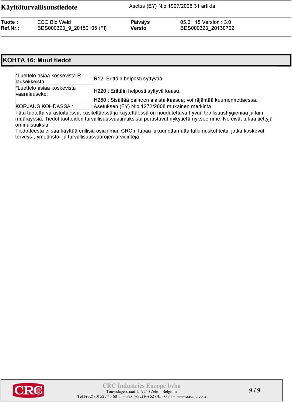 KORJAUS KOHDASSA : Asetuksen (EY) N:o 1272/2008 mukainen merkintä Tätä tuotetta varastoitaessa, käsiteltäessä ja käytettäessä on noudatettava hyvää teollisuushygieniaa ja lain