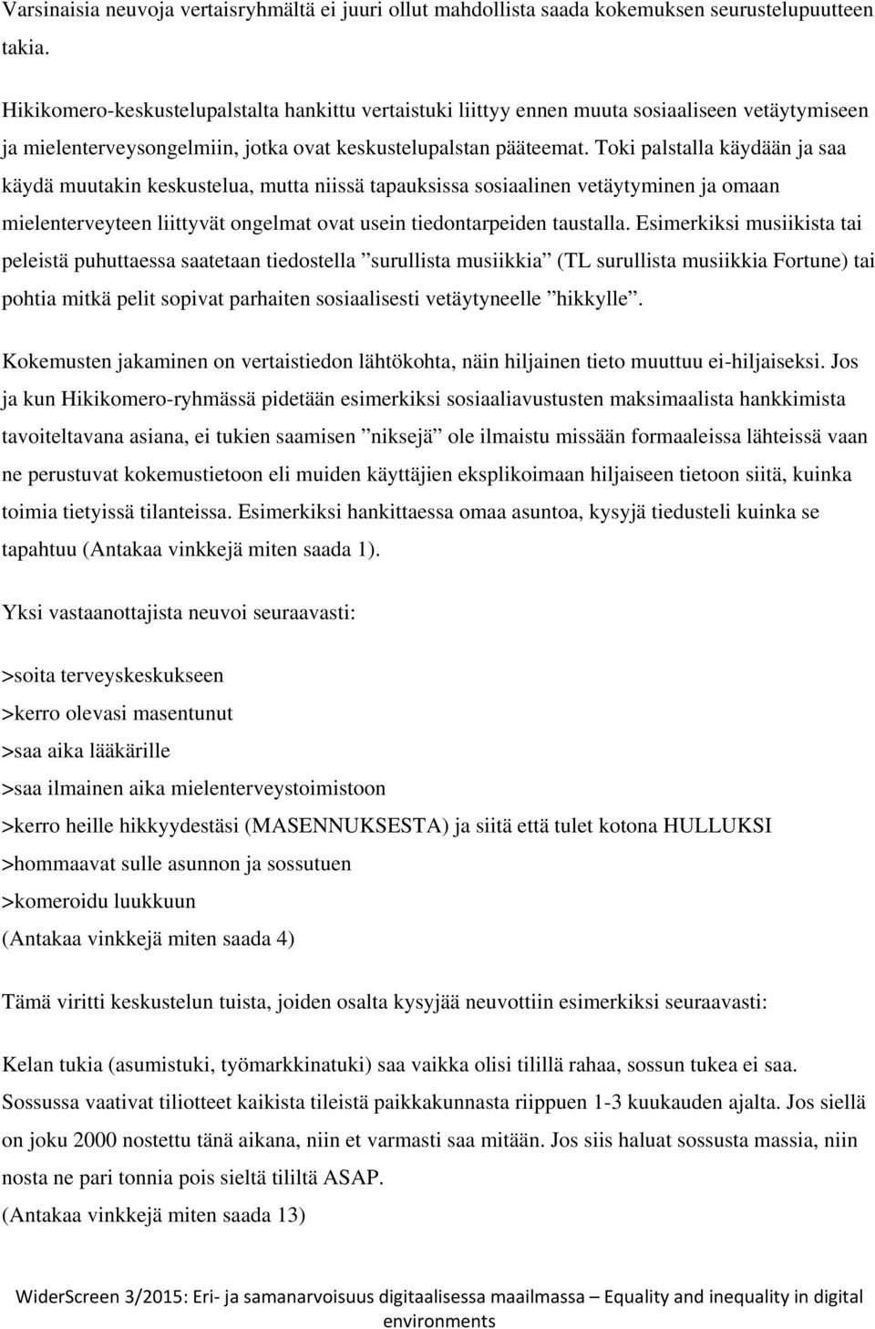 Toki palstalla käydään ja saa käydä muutakin keskustelua, mutta niissä tapauksissa sosiaalinen vetäytyminen ja omaan mielenterveyteen liittyvät ongelmat ovat usein tiedontarpeiden taustalla.