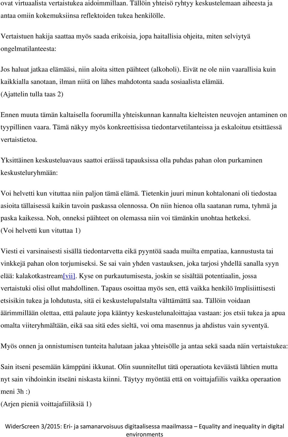Eivät ne ole niin vaarallisia kuin kaikkialla sanotaan, ilman niitä on lähes mahdotonta saada sosiaalista elämää.