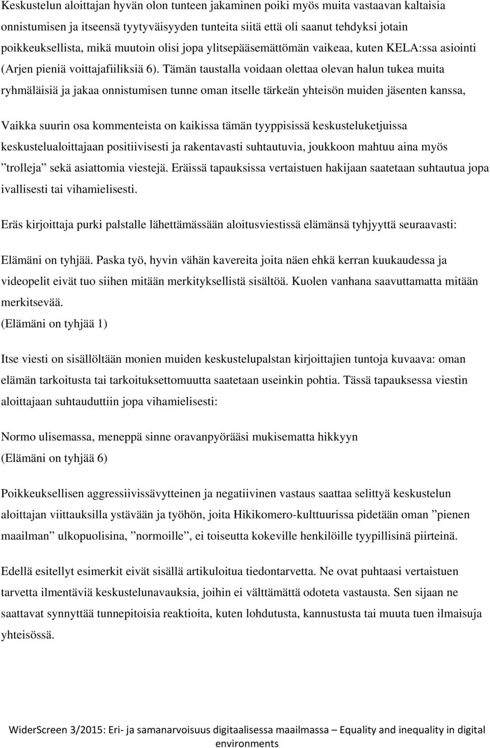 Tämän taustalla voidaan olettaa olevan halun tukea muita ryhmäläisiä ja jakaa onnistumisen tunne oman itselle tärkeän yhteisön muiden jäsenten kanssa, Vaikka suurin osa kommenteista on kaikissa tämän