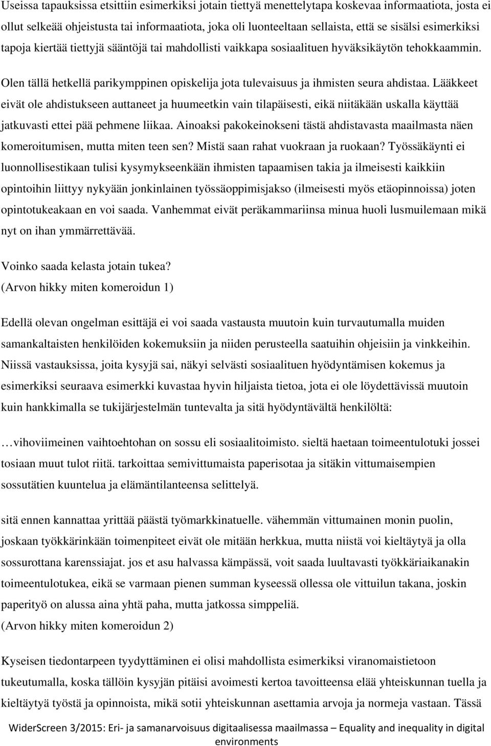 Lääkkeet eivät ole ahdistukseen auttaneet ja huumeetkin vain tilapäisesti, eikä niitäkään uskalla käyttää jatkuvasti ettei pää pehmene liikaa.